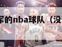 没有得到冠军的nba球队（没拿到冠军的nba球队）-第1张图片-足球直播_足球免费在线高清直播_足球视频在线观看无插件-24直播网