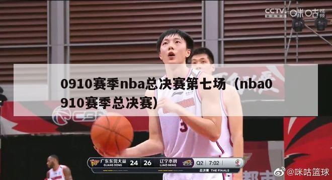 0910赛季nba总决赛第七场（nba0910赛季总决赛）-第1张图片-足球直播_足球免费在线高清直播_足球视频在线观看无插件-24直播网