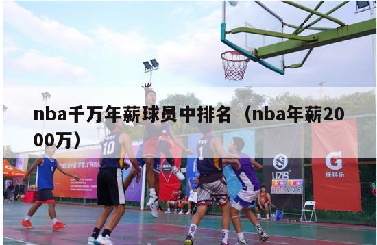 nba千万年薪球员中排名（nba年薪2000万）-第1张图片-足球直播_足球免费在线高清直播_足球视频在线观看无插件-24直播网