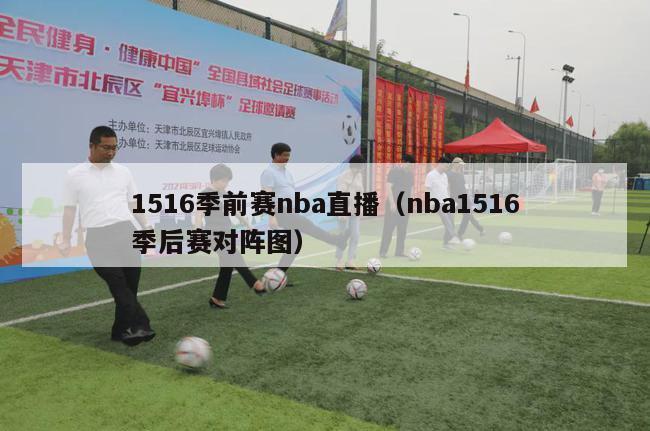 1516季前赛nba直播（nba1516季后赛对阵图）-第1张图片-足球直播_足球免费在线高清直播_足球视频在线观看无插件-24直播网