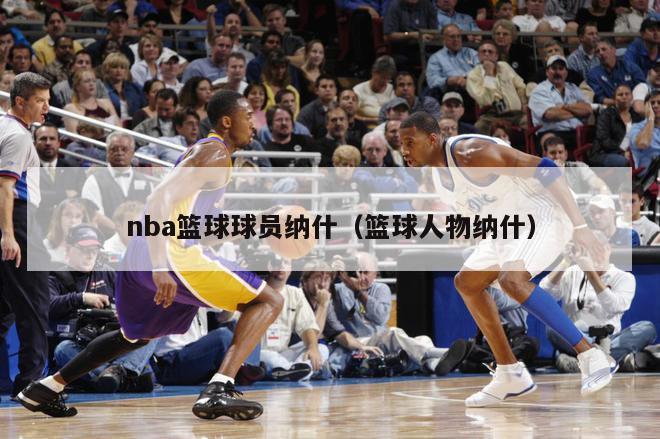 nba篮球球员纳什（篮球人物纳什）-第1张图片-足球直播_足球免费在线高清直播_足球视频在线观看无插件-24直播网