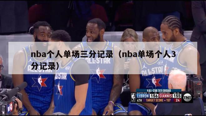 nba个人单场三分记录（nba单场个人3分记录）-第1张图片-足球直播_足球免费在线高清直播_足球视频在线观看无插件-24直播网