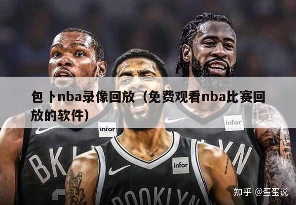 包卜nba录像回放（免费观看nba比赛回放的软件）-第1张图片-足球直播_足球免费在线高清直播_足球视频在线观看无插件-24直播网