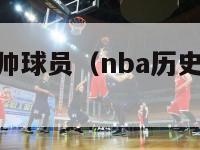 nba历史最帅球员（nba历史最帅球员排名）-第1张图片-足球直播_足球免费在线高清直播_足球视频在线观看无插件-24直播网