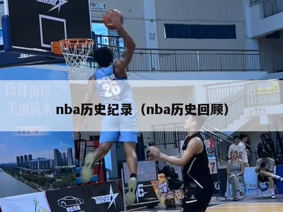 nba历史纪录（nba历史回顾）-第1张图片-足球直播_足球免费在线高清直播_足球视频在线观看无插件-24直播网