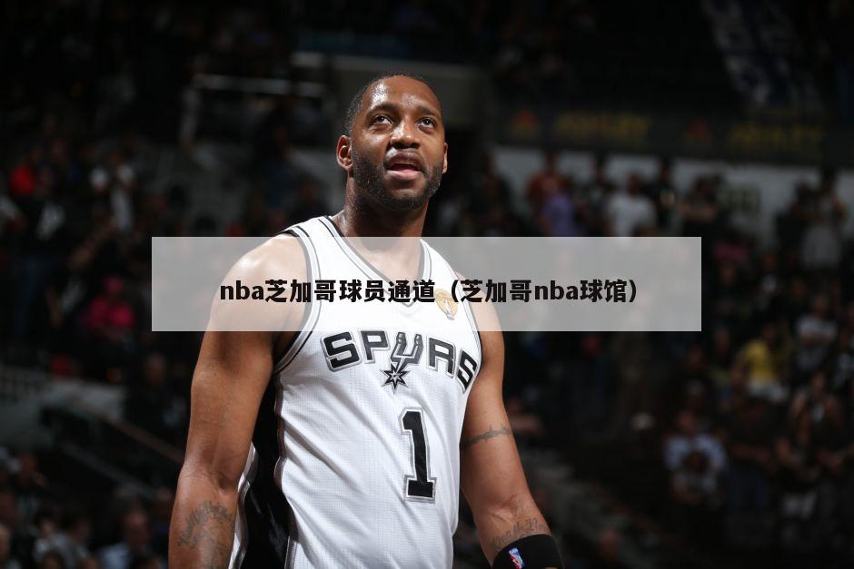 nba芝加哥球员通道（芝加哥nba球馆）-第1张图片-足球直播_足球免费在线高清直播_足球视频在线观看无插件-24直播网