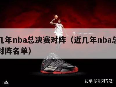 近几年nba总决赛对阵（近几年nba总决赛对阵名单）-第1张图片-足球直播_足球免费在线高清直播_足球视频在线观看无插件-24直播网