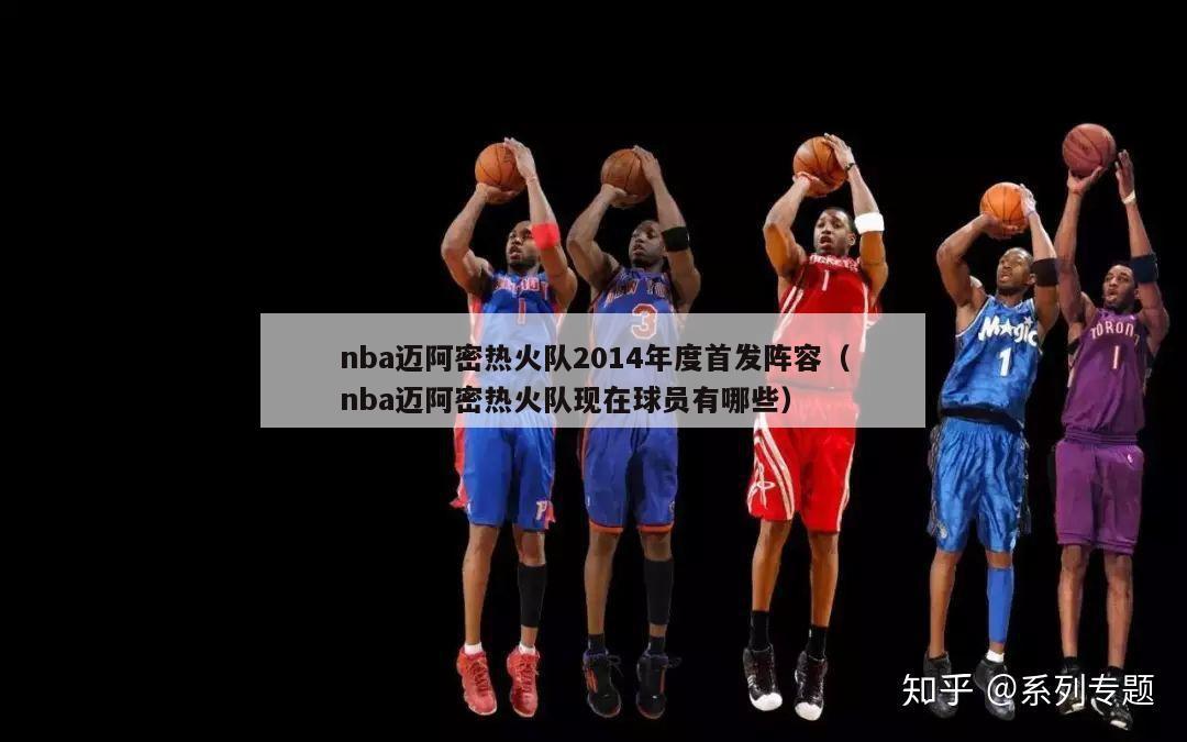 nba迈阿密热火队2014年度首发阵容（nba迈阿密热火队现在球员有哪些）-第1张图片-足球直播_足球免费在线高清直播_足球视频在线观看无插件-24直播网