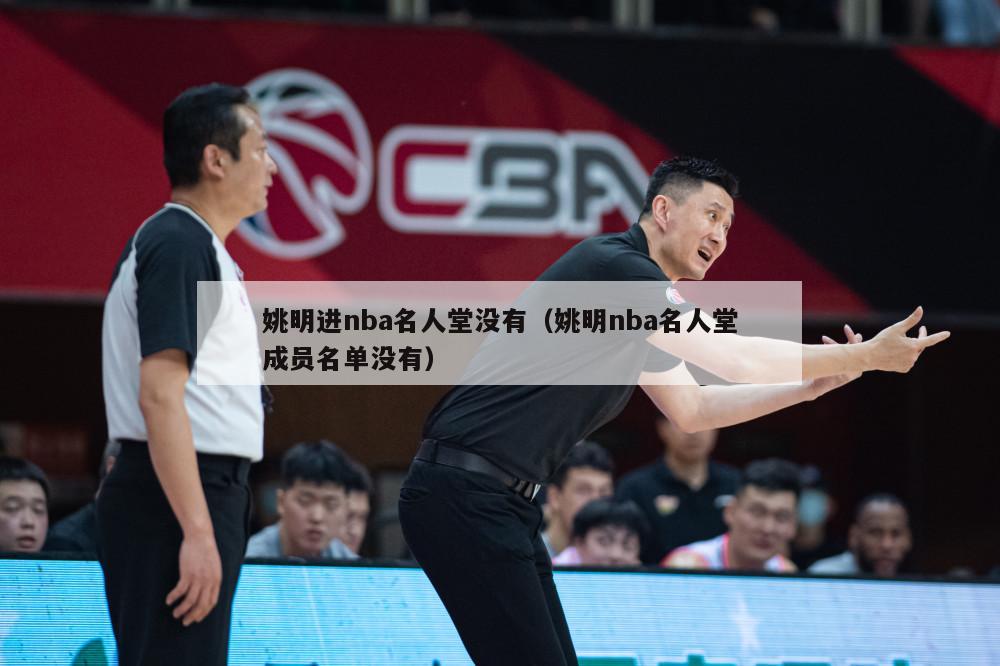 姚明进nba名人堂没有（姚明nba名人堂成员名单没有）-第1张图片-足球直播_足球免费在线高清直播_足球视频在线观看无插件-24直播网