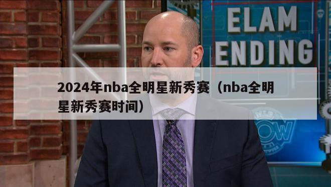 2024年nba全明星新秀赛（nba全明星新秀赛时间）-第1张图片-足球直播_足球免费在线高清直播_足球视频在线观看无插件-24直播网