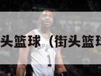 nba巨星街头篮球（街头篮球大神排名）-第1张图片-足球直播_足球免费在线高清直播_足球视频在线观看无插件-24直播网