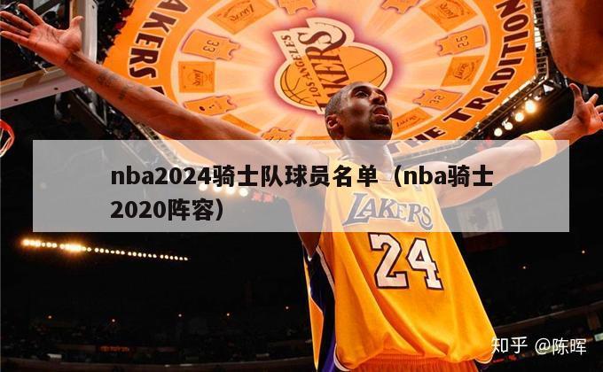 nba2024骑士队球员名单（nba骑士2020阵容）-第1张图片-足球直播_足球免费在线高清直播_足球视频在线观看无插件-24直播网