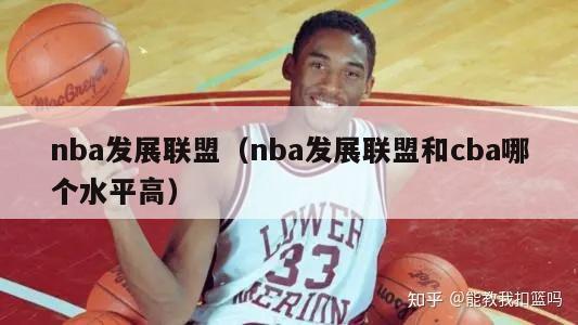 nba发展联盟（nba发展联盟和cba哪个水平高）-第1张图片-足球直播_足球免费在线高清直播_足球视频在线观看无插件-24直播网