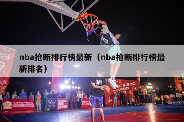 nba抢断排行榜最新（nba抢断排行榜最新排名）-第1张图片-足球直播_足球免费在线高清直播_足球视频在线观看无插件-24直播网