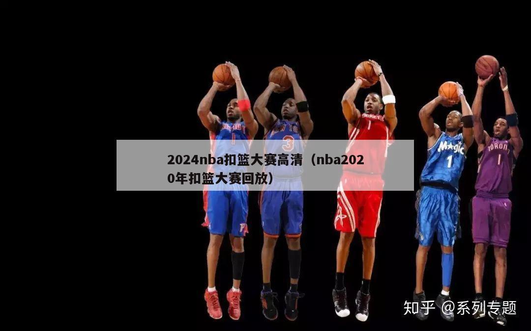 2024nba扣篮大赛高清（nba2020年扣篮大赛回放）-第1张图片-足球直播_足球免费在线高清直播_足球视频在线观看无插件-24直播网