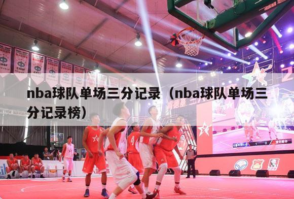 nba球队单场三分记录（nba球队单场三分记录榜）-第1张图片-足球直播_足球免费在线高清直播_足球视频在线观看无插件-24直播网