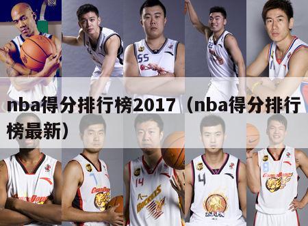 nba得分排行榜2017（nba得分排行榜最新）-第1张图片-足球直播_足球免费在线高清直播_足球视频在线观看无插件-24直播网