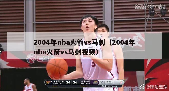 2004年nba火箭vs马刺（2004年nba火箭vs马刺视频）-第1张图片-足球直播_足球免费在线高清直播_足球视频在线观看无插件-24直播网