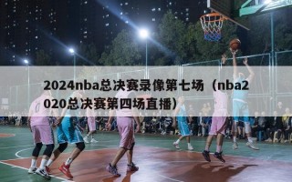 2024nba总决赛录像第七场（nba2020总决赛第四场直播）