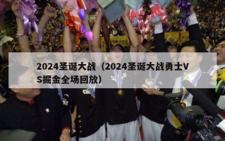 2024圣诞大战（2024圣诞大战勇士VS掘金全场回放）