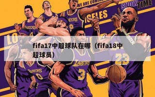 fifa17中超球队在哪（fifa18中超球员）