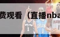 直播nba免费观看（直播nba免费观看视频网站）