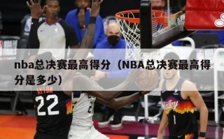 nba总决赛最高得分（NBA总决赛最高得分是多少）