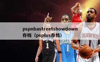 pspnbastreetshowdown存档（psplus存档）