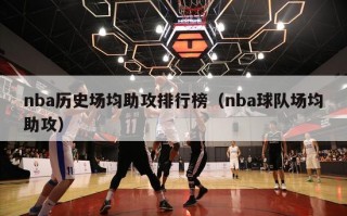 nba历史场均助攻排行榜（nba球队场均助攻）