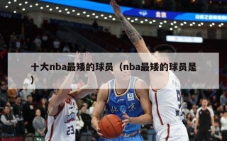 十大nba最矮的球员（nba最矮的球员是）