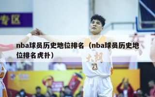 nba球员历史地位排名（nba球员历史地位排名虎扑）