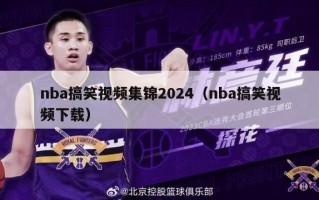 nba搞笑视频集锦2024（nba搞笑视频下载）