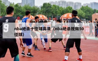 nba绝杀十佳球高清（nba绝杀视频50佳球）