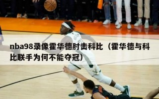 nba98录像霍华德肘击科比（霍华德与科比联手为何不能夺冠）