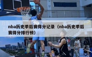 nba历史季后赛得分记录（nba历史季后赛得分排行榜）