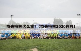 杰夫格林这么重?（杰夫格林2020在哪）