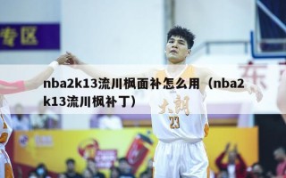 nba2k13流川枫面补怎么用（nba2k13流川枫补丁）