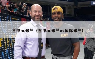 意甲ac米兰（意甲ac米兰vs国际米兰）