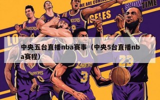 中央五台直播nba赛事（中央5台直播nba赛程）