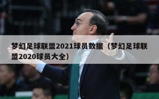 梦幻足球联盟2021球员数据（梦幻足球联盟2020球员大全）