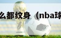 nba球员怎么都纹身（nba球员纹身手臂图片大全）