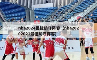 nba2024最佳防守阵容（nba20202021最佳防守阵容）