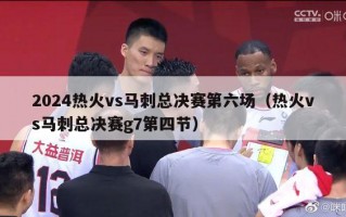 2024热火vs马刺总决赛第六场（热火vs马刺总决赛g7第四节）