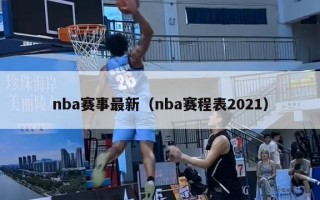 nba赛事最新（nba赛程表2021）