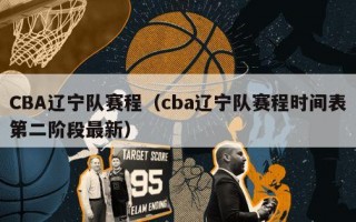 CBA辽宁队赛程（cba辽宁队赛程时间表第二阶段最新）