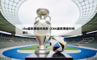 cba最新赛程时间表（CBA最新赛程时间表l）