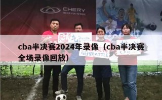 cba半决赛2024年录像（cba半决赛全场录像回放）