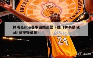 林书豪nba赛事回顾迅雷下载（林书豪nba比赛视频录像）