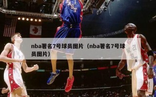 nba著名7号球员图片（nba著名7号球员图片）