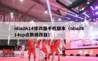 nba2k14修改器手机版本（nba2k14sp点数修改器）